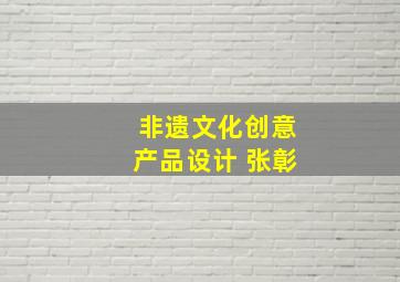 非遗文化创意产品设计 张彰